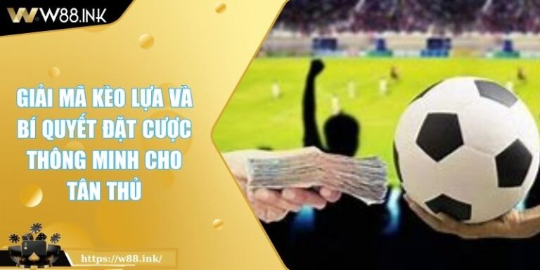 Giải Mã Kèo Lựa Và Bí Quyết Đặt Cược Thông Minh Cho Tân Thủ 1 Kèo lựa