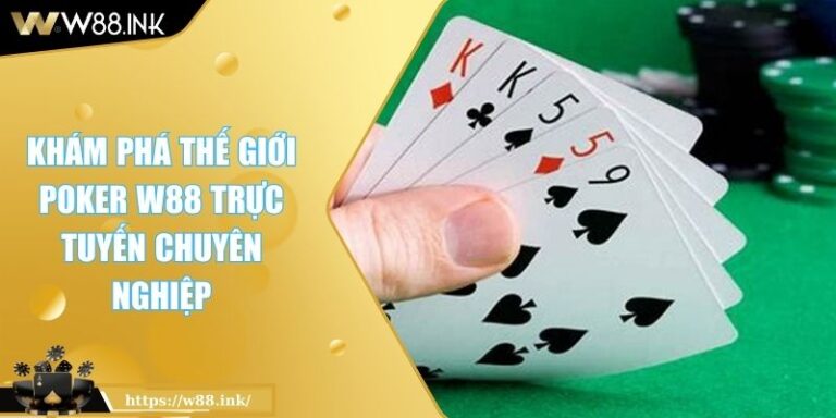Khám Phá Thế Giới Poker W88 Trực Tuyến Chuyên Nghiệp 1 Poker W88