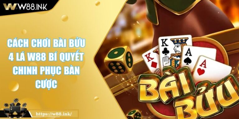 Cách Chơi Bài Bửu 4 Lá W88 Bí Quyết Chinh Phục Bàn Cược 1 Cách Chơi Bài Bửu 4 Lá W88 Bí Quyết Chinh Phục Bàn Cược